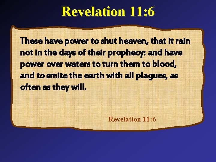 Revelation 11: 6 These have power to shut heaven, that it rain not in