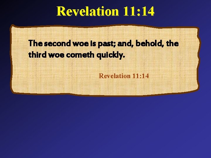 Revelation 11: 14 The second woe is past; and, behold, the third woe cometh