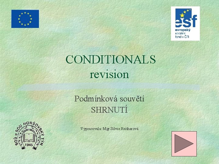 CONDITIONALS revision Podmínková souvětí SHRNUTÍ Vypracovala: Mgr. Silvie Reitharová 