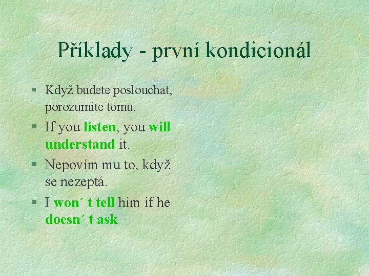 Příklady - první kondicionál § Když budete poslouchat, porozumíte tomu. § If you listen,