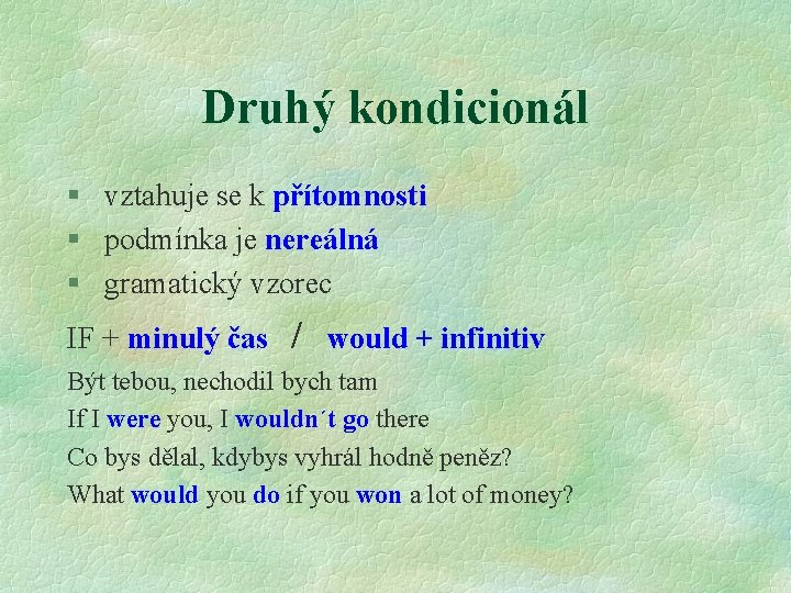 Druhý kondicionál § vztahuje se k přítomnosti § podmínka je nereálná § gramatický vzorec