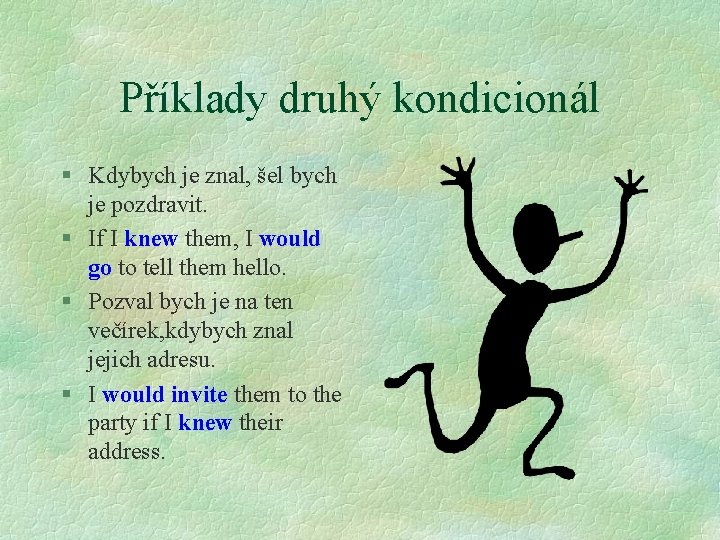 Příklady druhý kondicionál § Kdybych je znal, šel bych je pozdravit. § If I