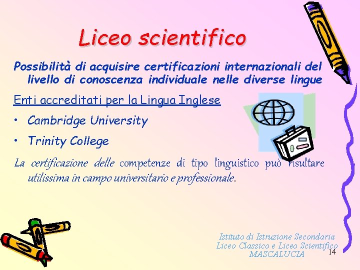 Liceo scientifico Possibilità di acquisire certificazioni internazionali del livello di conoscenza individuale nelle diverse