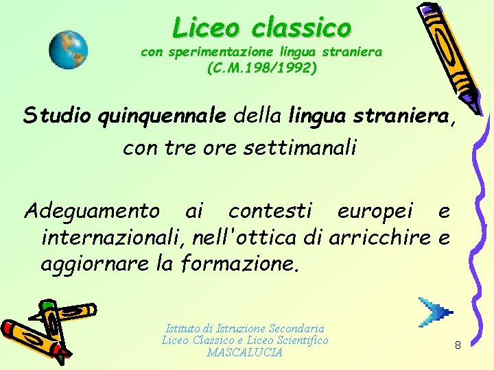 Liceo classico con sperimentazione lingua straniera (C. M. 198/1992) Studio quinquennale della lingua straniera,
