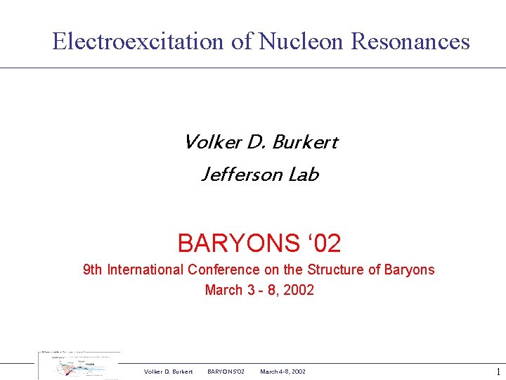 Electroexcitation of Nucleon Resonances Volker D. Burkert Jefferson Lab BARYONS ‘ 02 9 th