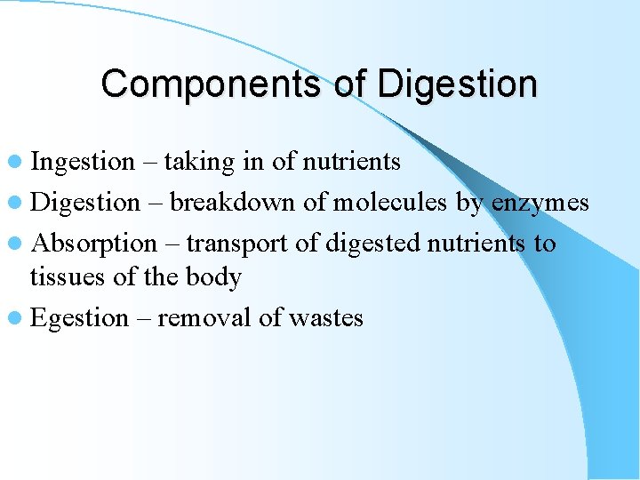 Components of Digestion l Ingestion – taking in of nutrients l Digestion – breakdown