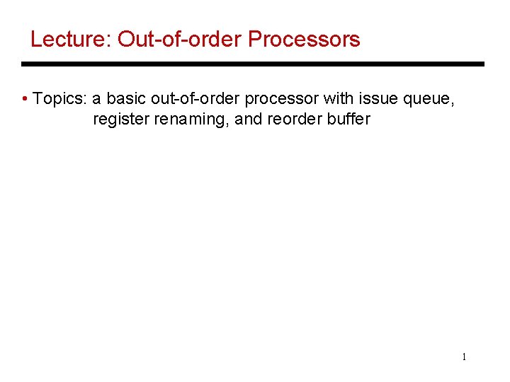 Lecture: Out-of-order Processors • Topics: a basic out-of-order processor with issue queue, register renaming,