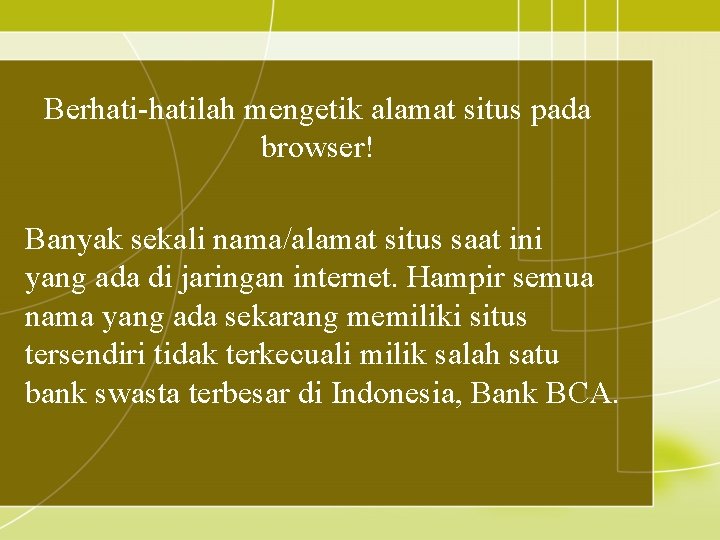 Berhati-hatilah mengetik alamat situs pada browser! Banyak sekali nama/alamat situs saat ini yang ada