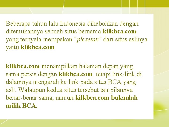 Beberapa tahun lalu Indonesia dihebohkan dengan ditemukannya sebuah situs bernama kilkbca. com yang ternyata