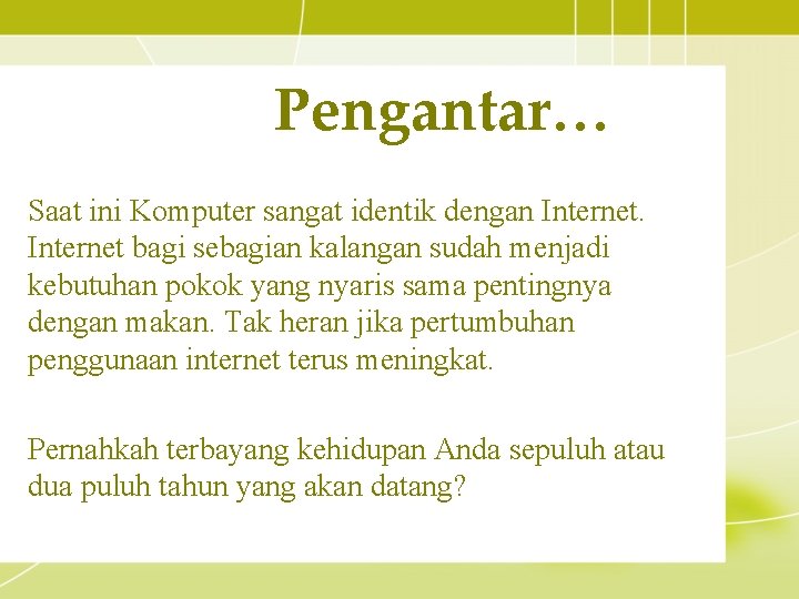 Pengantar… Saat ini Komputer sangat identik dengan Internet bagi sebagian kalangan sudah menjadi kebutuhan