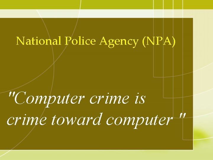 National Police Agency (NPA) "Computer crime is crime toward computer " 