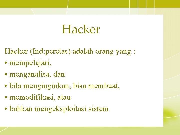 Hacker (Ind: peretas) adalah orang yang : • mempelajari, • menganalisa, dan • bila