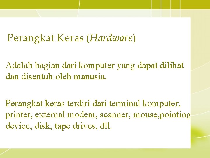 Perangkat Keras (Hardware) Adalah bagian dari komputer yang dapat dilihat dan disentuh oleh manusia.