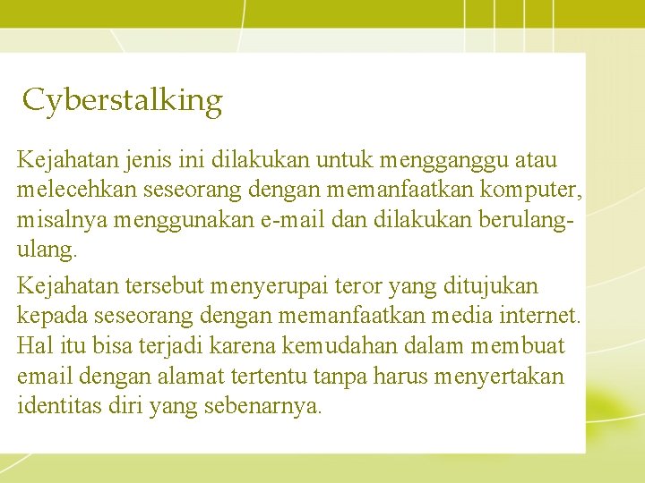 Cyberstalking Kejahatan jenis ini dilakukan untuk mengganggu atau melecehkan seseorang dengan memanfaatkan komputer, misalnya