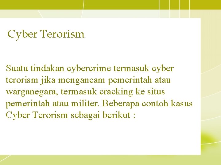 Cyber Terorism Suatu tindakan cybercrime termasuk cyber terorism jika mengancam pemerintah atau warganegara, termasuk