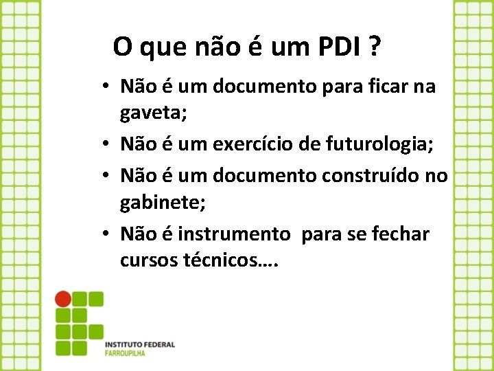 O que não é um PDI ? • Não é um documento para ficar