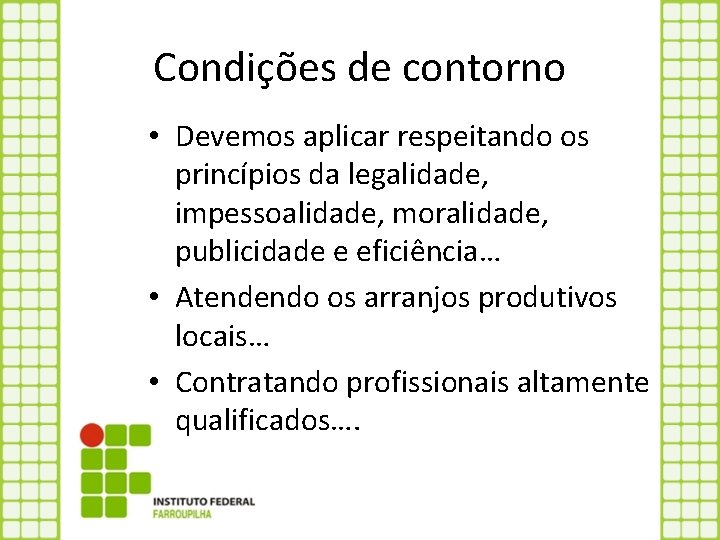 Condições de contorno • Devemos aplicar respeitando os princípios da legalidade, impessoalidade, moralidade, publicidade