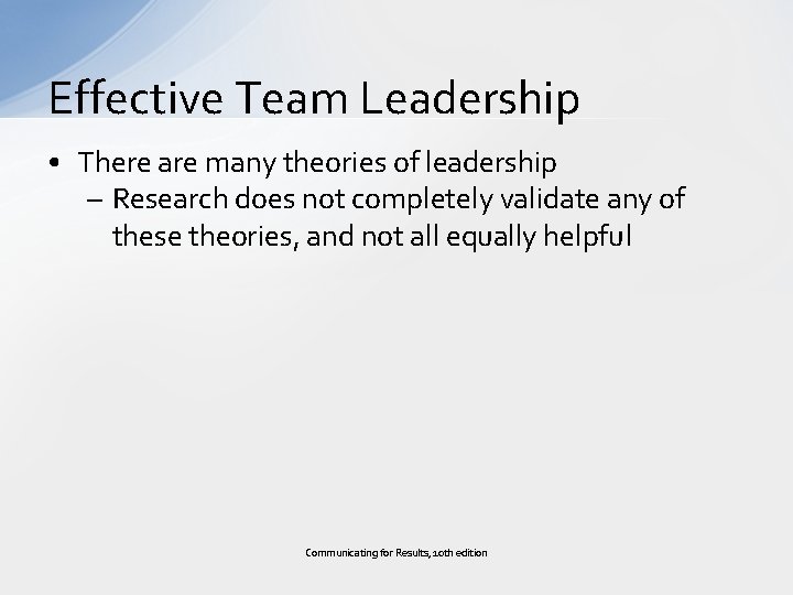 Effective Team Leadership • There are many theories of leadership – Research does not