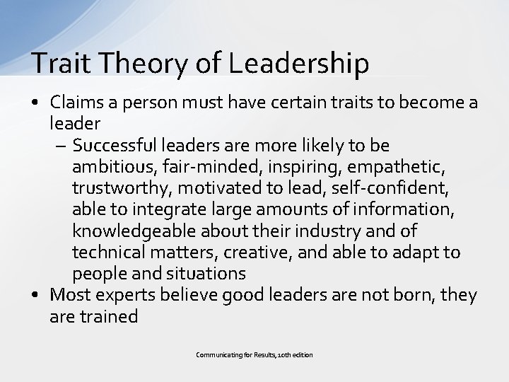 Trait Theory of Leadership • Claims a person must have certain traits to become
