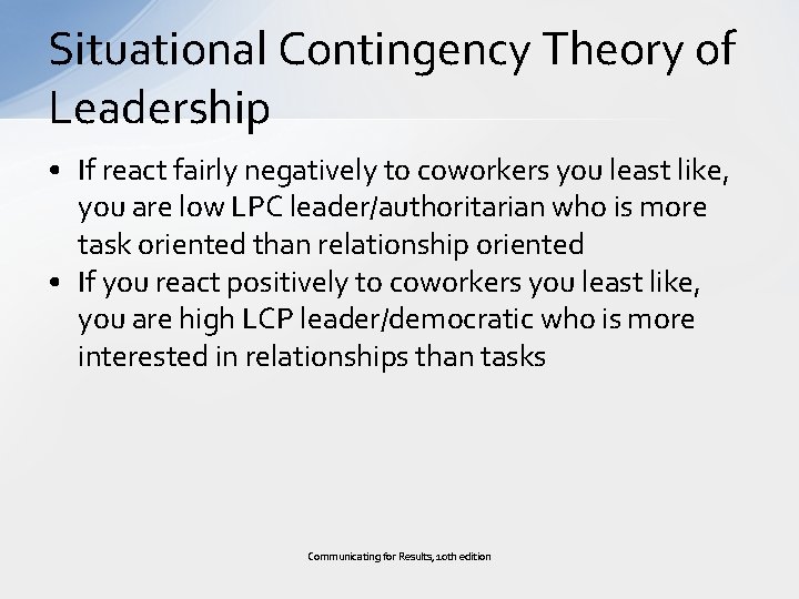 Situational Contingency Theory of Leadership • If react fairly negatively to coworkers you least
