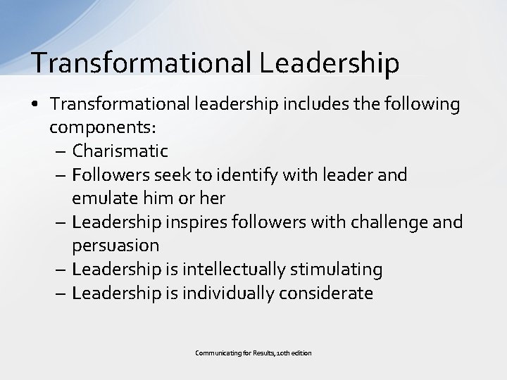 Transformational Leadership • Transformational leadership includes the following components: – Charismatic – Followers seek
