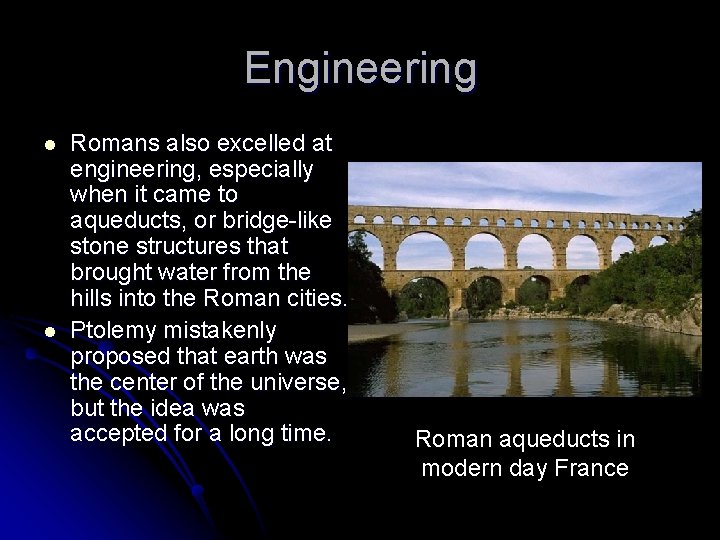Engineering l l Romans also excelled at engineering, especially when it came to aqueducts,