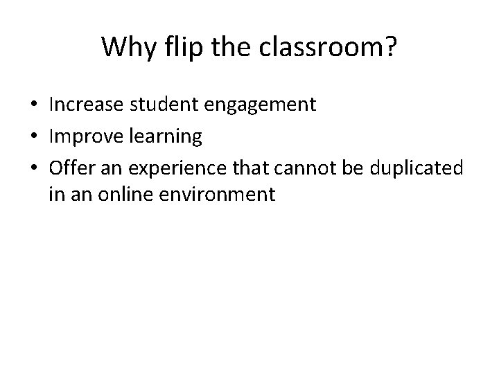 Why flip the classroom? • Increase student engagement • Improve learning • Offer an