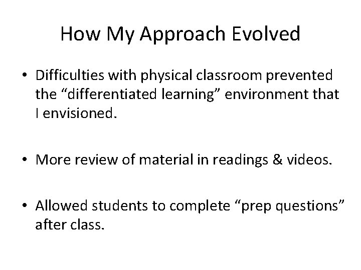 How My Approach Evolved • Difficulties with physical classroom prevented the “differentiated learning” environment