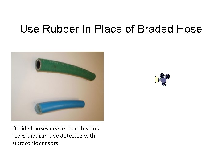 Use Rubber In Place of Braded Hose Braided hoses dry-rot and develop leaks that