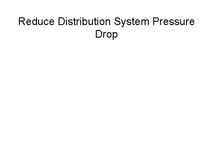 Reduce Distribution System Pressure Drop 
