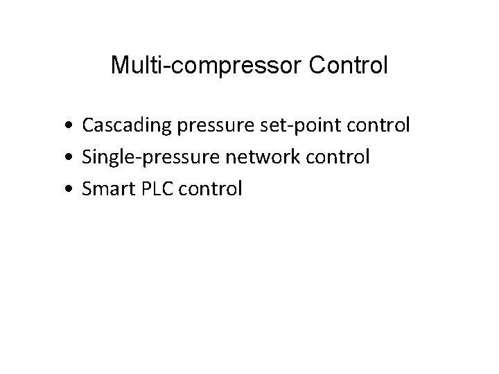 Multi-compressor Control • Cascading pressure set-point control • Single-pressure network control • Smart PLC