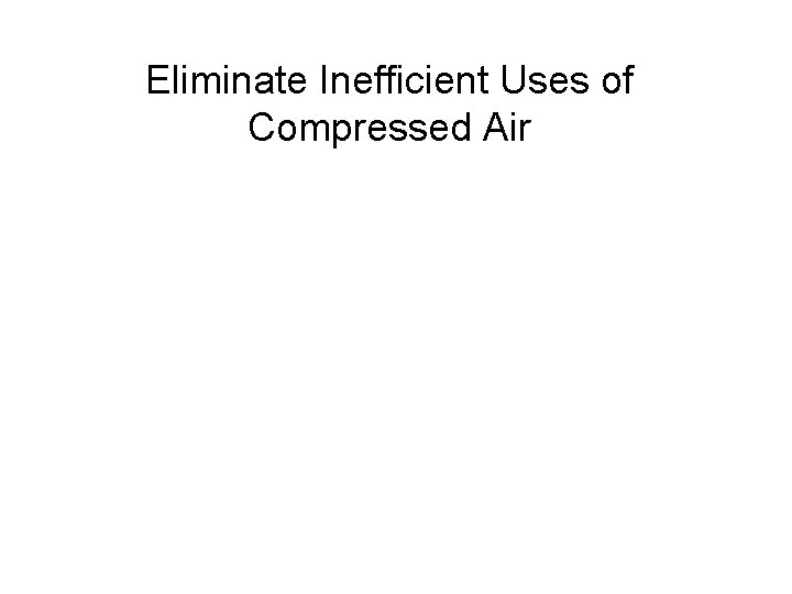 Eliminate Inefficient Uses of Compressed Air 