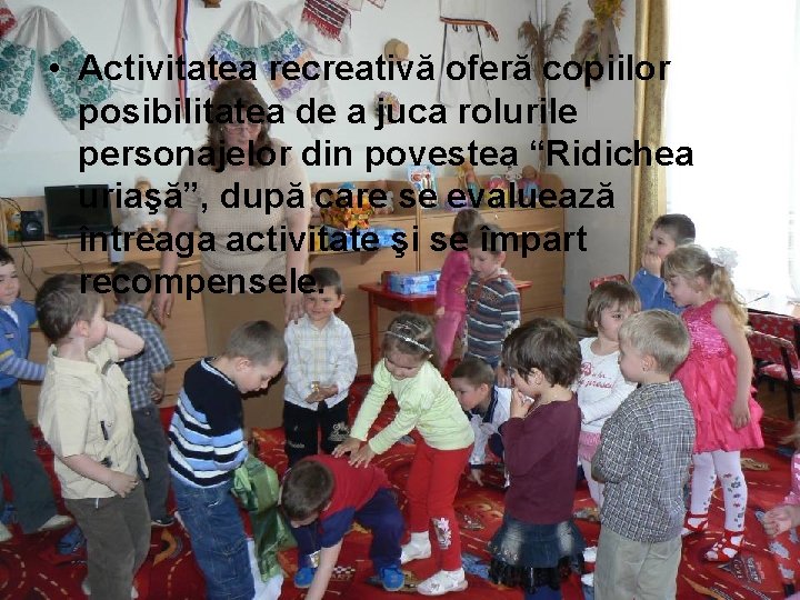  • Activitatea recreativă oferă copiilor posibilitatea de a juca rolurile personajelor din povestea