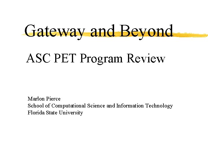 Gateway and Beyond ASC PET Program Review Marlon Pierce School of Computational Science and