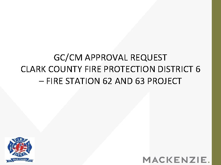 GC/CM APPROVAL REQUEST CLARK COUNTY FIRE PROTECTION DISTRICT 6 – FIRE STATION 62 AND