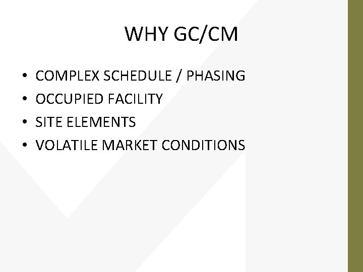 WHY GC/CM • • COMPLEX SCHEDULE / PHASING OCCUPIED FACILITY SITE ELEMENTS VOLATILE MARKET