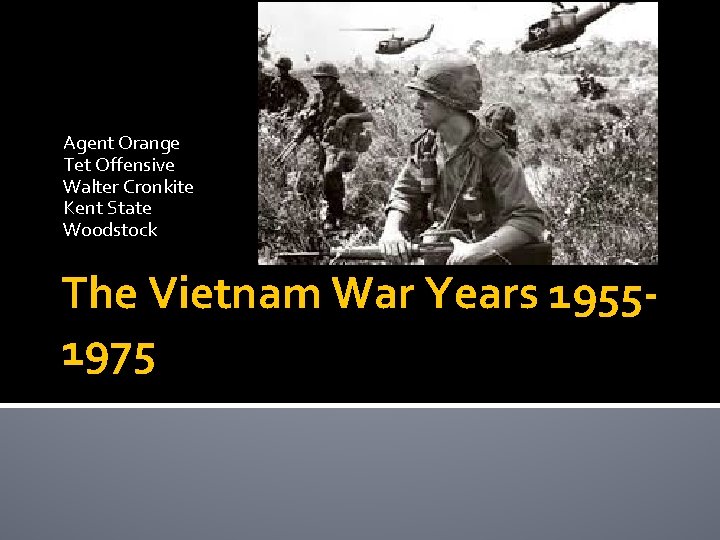 Agent Orange Tet Offensive Walter Cronkite Kent State Woodstock The Vietnam War Years 19551975