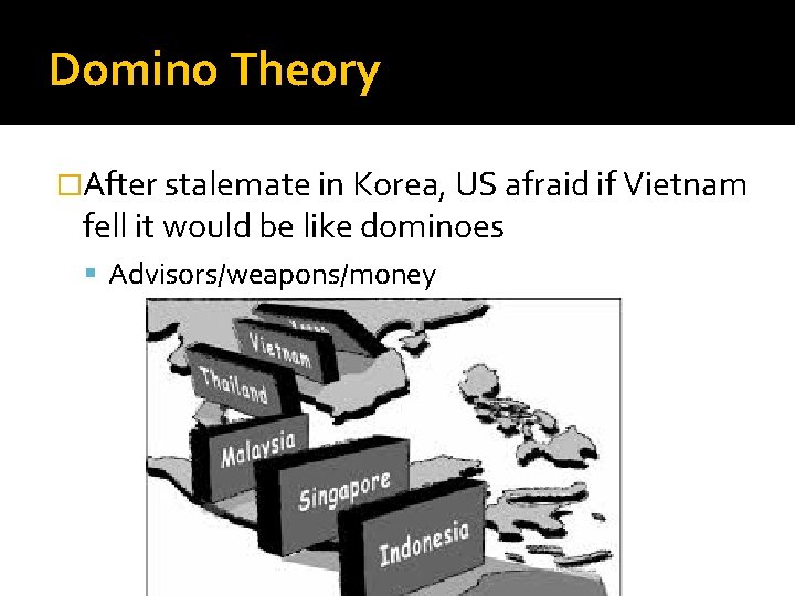 Domino Theory �After stalemate in Korea, US afraid if Vietnam fell it would be