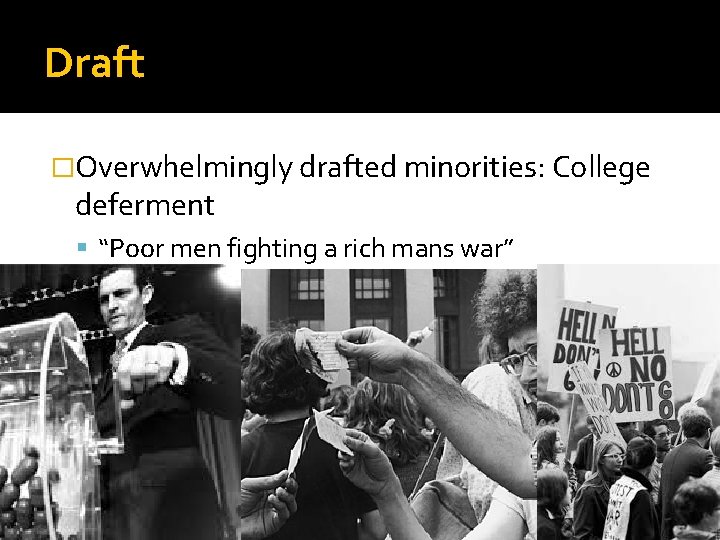 Draft �Overwhelmingly drafted minorities: College deferment “Poor men fighting a rich mans war” 