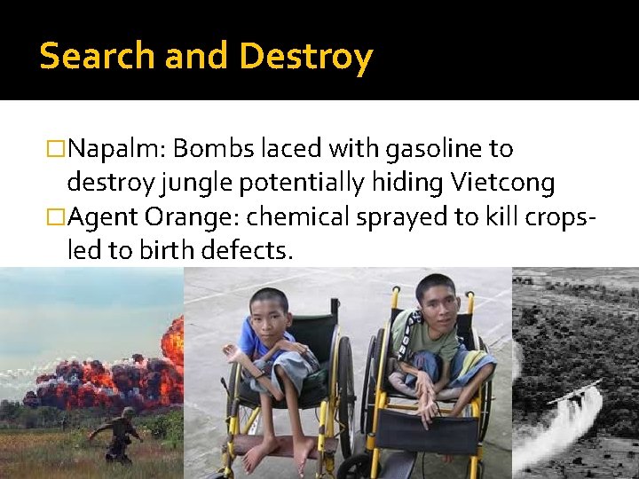 Search and Destroy �Napalm: Bombs laced with gasoline to destroy jungle potentially hiding Vietcong