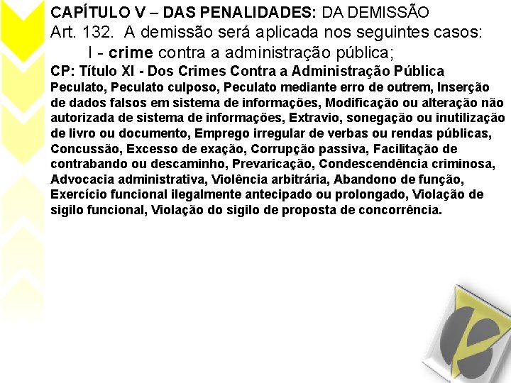 CAPÍTULO V – DAS PENALIDADES: DA DEMISSÃO Art. 132. A demissão será aplicada nos