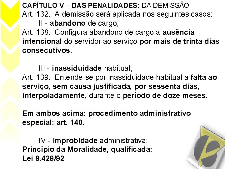 CAPÍTULO V – DAS PENALIDADES: DA DEMISSÃO Art. 132. A demissão será aplicada nos