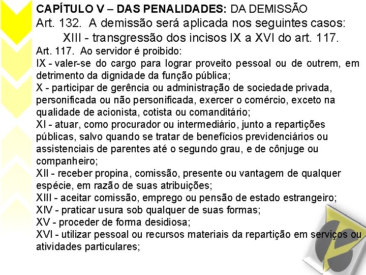 CAPÍTULO V – DAS PENALIDADES: DA DEMISSÃO Art. 132. A demissão será aplicada nos