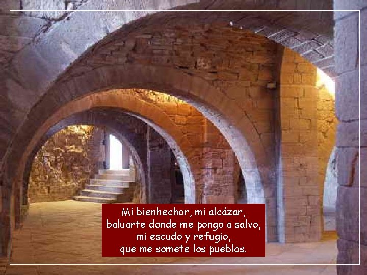 Mi bienhechor, mi alcázar, baluarte donde me pongo a salvo, mi escudo y refugio,