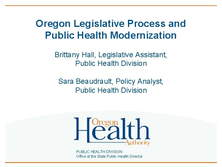 Oregon Legislative Process and Public Health Modernization Brittany Hall, Legislative Assistant, Public Health Division