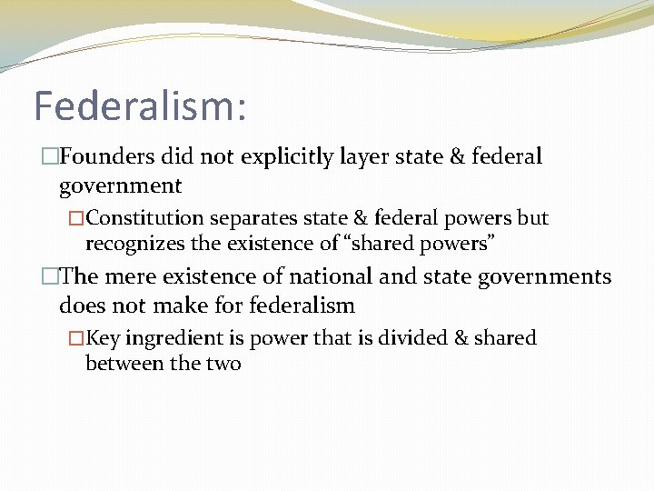 Federalism: �Founders did not explicitly layer state & federal government �Constitution separates state &
