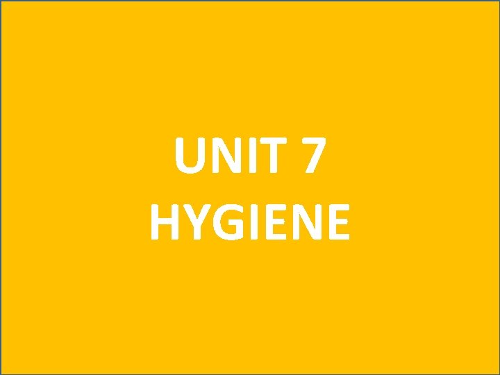 UNIT 7 HYGIENE 