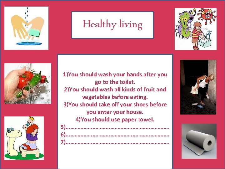 Healthy living 1)You should wash your hands after you go to the toilet. 2)You