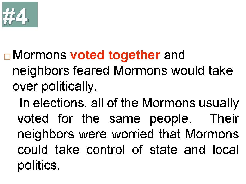 #4 � Mormons voted together and neighbors feared Mormons would take over politically. –In
