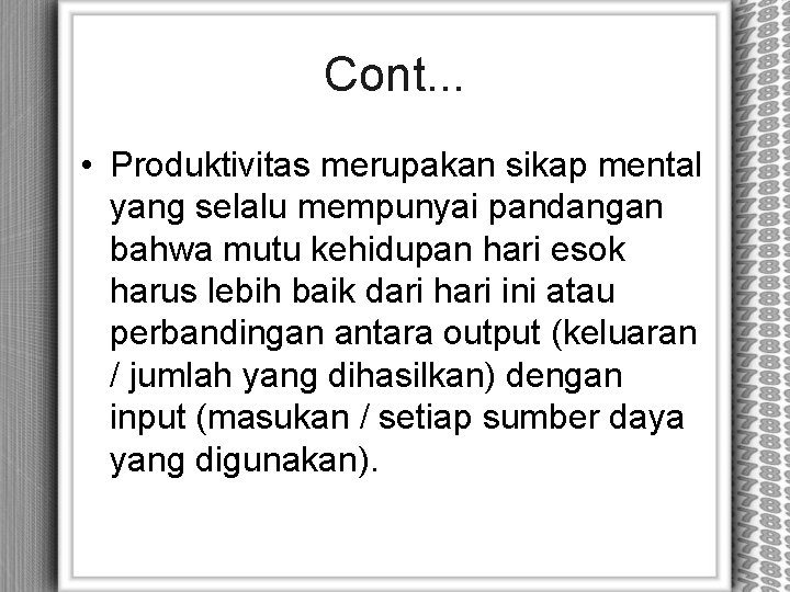Cont. . . • Produktivitas merupakan sikap mental yang selalu mempunyai pandangan bahwa mutu